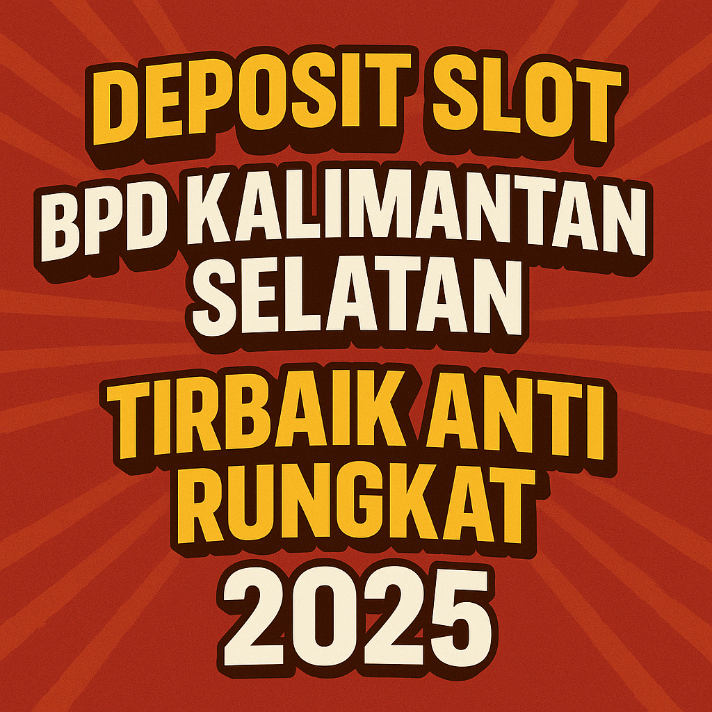 DEPOSIT SLOT BPD KALIMANTAN SELATAN TERBAIK ANTI RUNGKAT 2025: Panduan Lengkap untuk Pemain Slot